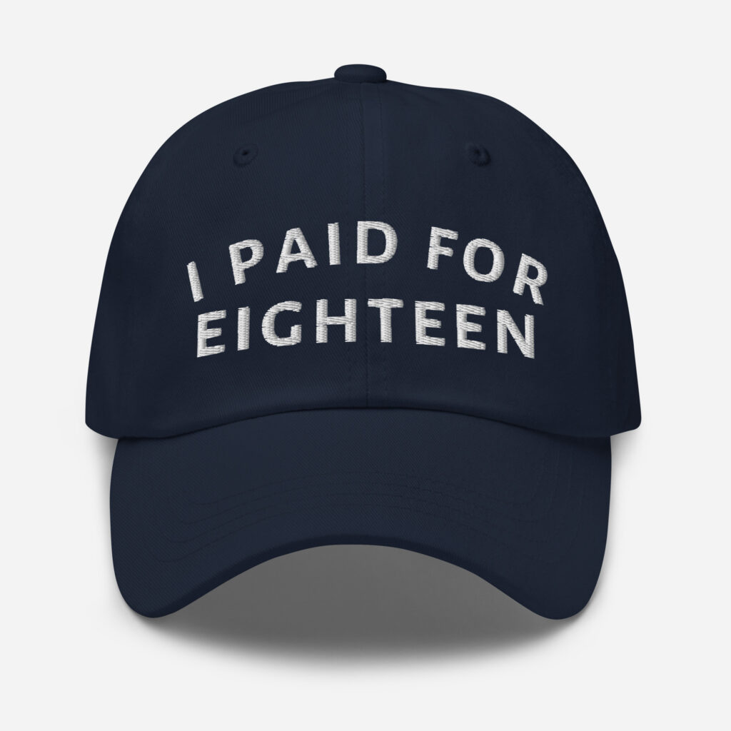 I Paid for Eighteen Embroidered Cap